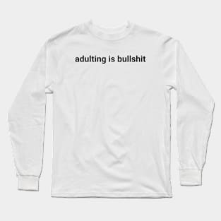 adulting is bullshit quote Long Sleeve T-Shirt